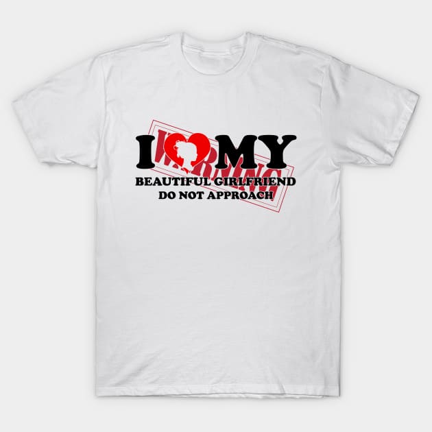 Laughing in Romance I Love My Beautiful Girlfriend Do Not Approach humor warning T-Shirt by greatnessprint